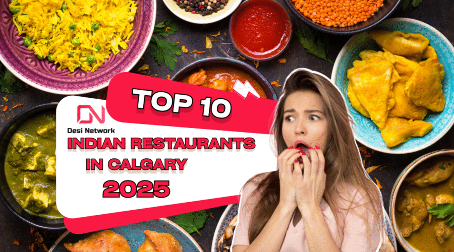 Top 10 Indian Restaurants in Calgary (2025): DesiNetwork’s Most-Loved Local Favourites