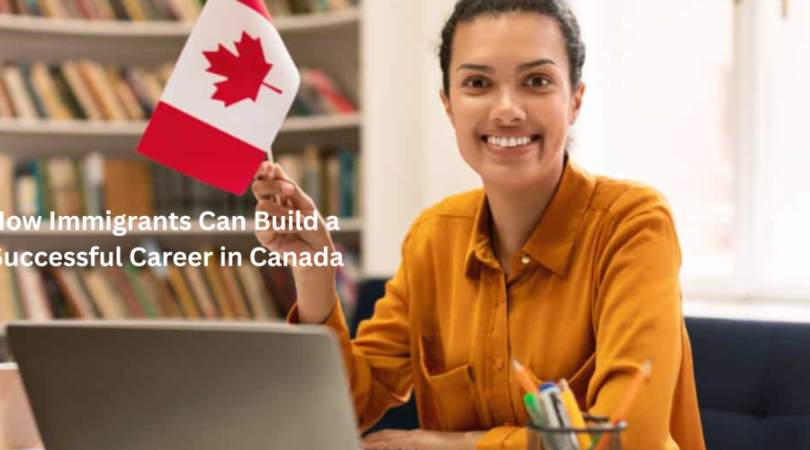 How Immigrants Can Build a Successful Career in Canada